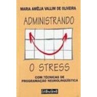 Administrando o Stress:Com Técnicas de Programação Neurolinguísticas