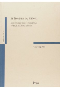 As Promessas da História. Discursos Proféticos e Assimilação no Brasil Colonial. 1500-1700 