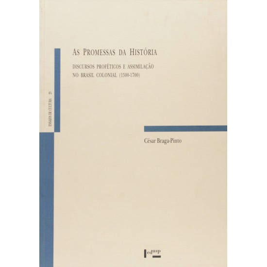 As Promessas da História. Discursos Proféticos e Assimilação no Brasil Colonial. 1500-1700 