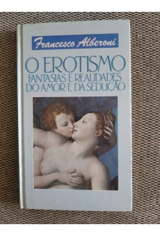 O Erotismo: Fantasias e Realidades do Amor e da Sedução 