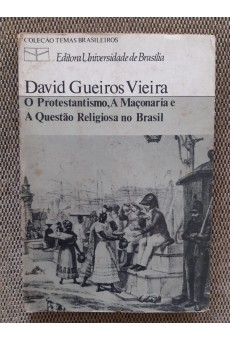 O Protestantismo, A Maçonaria e a Questão Religiosa no Brasil