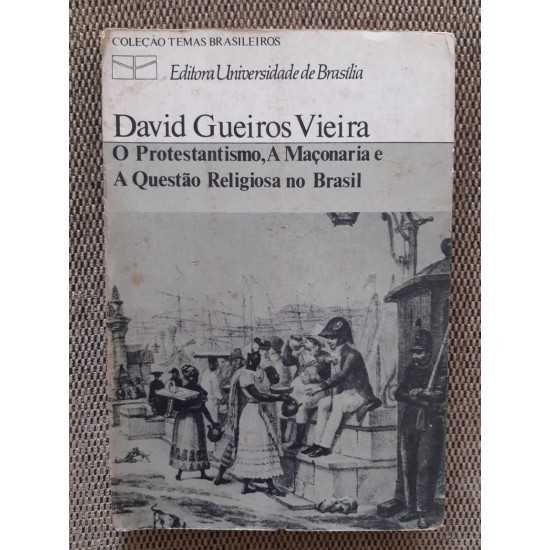 O Protestantismo, A Maçonaria e a Questão Religiosa no Brasil