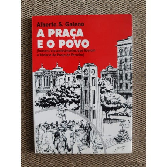 A Praça e o Povo (homens e acontecimentos que fizeram a história da Praça Ferreira)