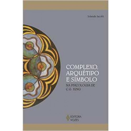 Complexo, Arquétipo e Símbolo: Na Psicologia de C. G. Jung