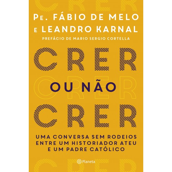 Crer ou não Crer. Uma Conversa sem Rodeios entre um Historiador Ateu e um Padre Católico