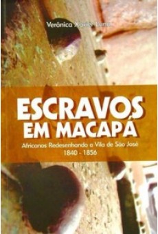 Escravos em Macapá: Africanos Redesenhando a Vila de São José 1840-1856