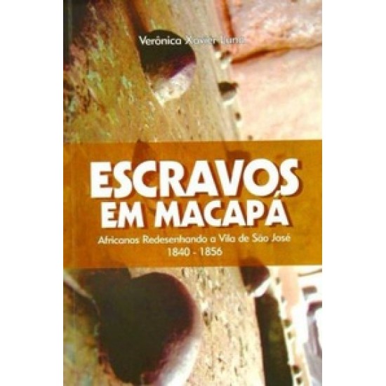 Escravos em Macapá: Africanos Redesenhando a Vila de São José 1840-1856