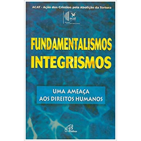 Fundamentalismos, Integrismos - Uma Ameaça Aos Direitos