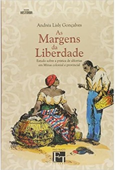 Margens Da Liberdade, As - Estudo Sobre A Pratica De Alforrias Em Minas Colonial E Provincial 