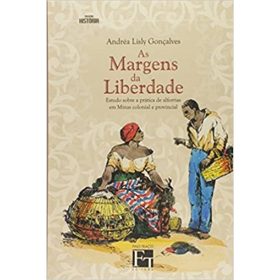 Margens Da Liberdade, As - Estudo Sobre A Pratica De Alforrias Em Minas Colonial E Provincial 