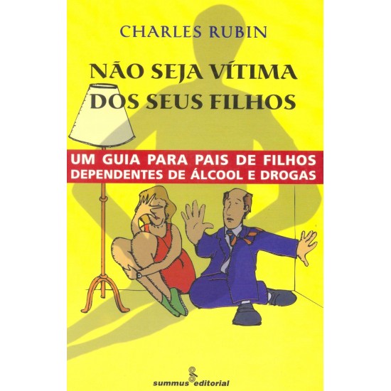 Não Seja Vítima dos seus Filhos: UM Guia para Pais de filhos Dependentes de Álcool e Drogas