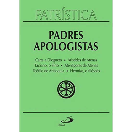 Padres Apologistas. Carta a Diogneto, Aristides de Atenas, Taciano, o Sírio, Atenágoras de Atenas, Teófilo de Antioquia, Hermias, o Filósofo (Volume 2)