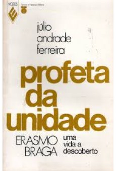 Profeta da Unidade: Erasmo Braga Uma Vida a Descoberta