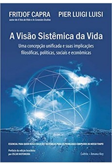 A Visão Sistêmica da Vida: Uma Concepção Unificada E Suas Implicações Filosóficas, Políticas, Sociais E Econômicas 