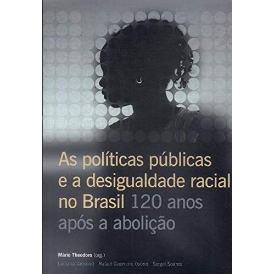 As Políticas Públicas E A Desigualdade Racial No Brasil : 120 Anos Após A Abolição.