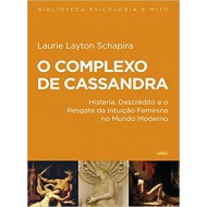 O complexo de Cassandra: Histeria, Descrédito e o Resgate da Intuição Feminina no Mundo Moderno