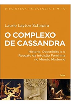 O complexo de Cassandra: Histeria, Descrédito e o Resgate da Intuição Feminina no Mundo Moderno