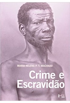 Crime e Escravidão: Trabalho, Luta e Resistência nas Lavouras Paulistas (1830-1888) 