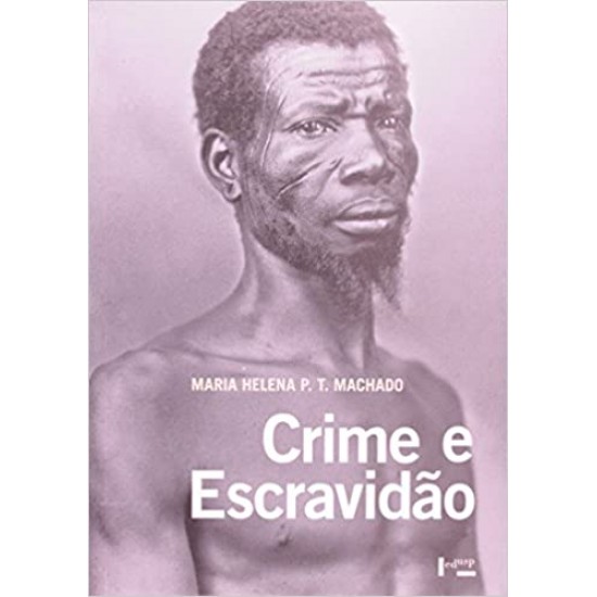 Crime e Escravidão: Trabalho, Luta e Resistência nas Lavouras Paulistas (1830-1888) 