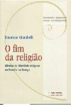 O Fim da Religião - Dilemas da Liberdade Religiosa no Brasil e na França