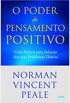 Poder do Pensamento Positivo: Guia Prático Para Solução Dos Seus Problemas Diários.