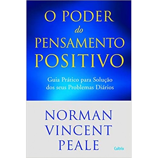 Poder do Pensamento Positivo: Guia Prático Para Solução Dos Seus Problemas Diários.