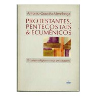 Protestantes, Pentecostais & Ecumênicos: O Campo Religioso e Seus Personagens